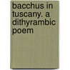 Bacchus In Tuscany. A Dithyrambic Poem door Thornton Leigh Hunt
