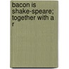 Bacon Is Shake-Speare; Together With A R by Sir Edwin Durning-Lawrence