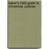 Baker's Field Guide To Christmas Cookies door Dede Wilson