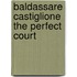 Baldassare Castiglione The Perfect Court