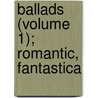 Ballads (Volume 1); Romantic, Fantastica by William Harrison Ainsoworth