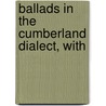 Ballads In The Cumberland Dialect, With door John Ed. Anderson