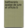 Balthazaris Ayalae De Jure Et Officiis B door Balthazar Ayala