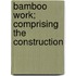 Bamboo Work; Comprising The Construction