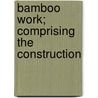 Bamboo Work; Comprising The Construction door Paul N. Hasluck