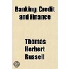 Banking, Credit And Finance by Thomas Herbert Russell