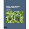 Banks, Banking, And Paper Currencies; In by Richard Hildreth