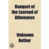 Banquet Of The Learned Of Athenaeus by Unknown Author