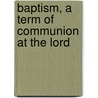 Baptism, A Term Of Communion At The Lord by Joseph Kinghorn