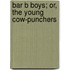 Bar B Boys; Or, The Young Cow-Punchers