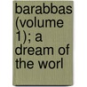 Barabbas (Volume 1); A Dream Of The Worl by Marie Corelli