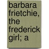 Barbara Frietchie, The Frederick Girl; A door Clyde Fitch