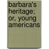 Barbara's Heritage; Or, Young Americans door Deristhe Levinte Hoyt