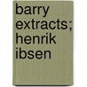 Barry Extracts; Henrik Ibsen door Onbekend