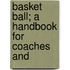 Basket Ball; A Handbook For Coaches And