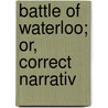 Battle Of Waterloo; Or, Correct Narrativ door William Anderson Scott