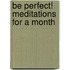 Be Perfect! Meditations For A Month