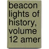 Beacon Lights Of History, Volume 12 Amer by John Lord