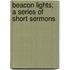 Beacon Lights; A Series Of Short Sermons