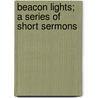 Beacon Lights; A Series Of Short Sermons by Joseph Augustus Seiss