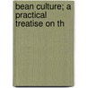 Bean Culture; A Practical Treatise On Th by Glenn Cyrus Sevey