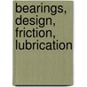 Bearings, Design, Friction, Lubrication door Anon