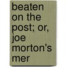 Beaten On The Post; Or, Joe Morton's Mer door J.P. Wheeldon