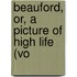 Beauford, Or, A Picture Of High Life (Vo