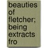 Beauties Of Fletcher; Being Extracts Fro