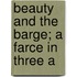 Beauty And The Barge; A Farce In Three A