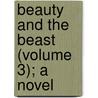 Beauty And The Beast (Volume 3); A Novel by Sarah Tytler