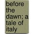 Before The Dawn; A Tale Of Italy