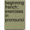 Beginning French; Exercises In Pronounci by L. Pylodet
