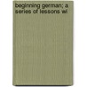 Beginning German; A Series Of Lessons Wi by Bierwirth