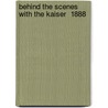 Behind The Scenes With The Kaiser  1888 door Henry William Fischer