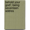 Behold Your God!; Being Seventeen Addres by George Carleton Grubb