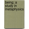 Being; A Study In Metaphysics by Aloysius Joseph Rother