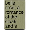 Belle Rose; A Romance Of The Cloak And S door Amï¿½Dï¿½E. Achard