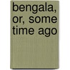 Bengala, Or, Some Time Ago by Mrs. Francis Vidal