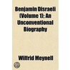 Benjamin Disraeli (Volume 1); An Unconve door Wilfrid Meynell