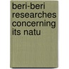 Beri-Beri Researches Concerning Its Natu by Cornelis Adrianus Pekelharing