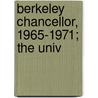 Berkeley Chancellor, 1965-1971; The Univ by Heyns