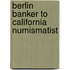 Berlin Banker To California Numismatist