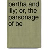Bertha And Lily; Or, The Parsonage Of Be door Elizabeth Oakes Prince Smith