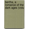 Bertha, A Romance Of The Dark Ages (Volu by William Bernard Maccabe