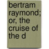 Bertram Raymond; Or, The Cruise Of The D door Helen Garnie Warner