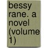 Bessy Rane. A Novel (Volume 1)