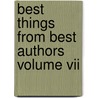 Best Things From Best Authors Volume Vii by General Books
