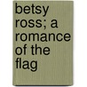 Betsy Ross; A Romance Of The Flag door Chauncey Crafts Hotchkiss