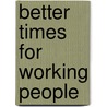 Better Times For Working People door James Glass